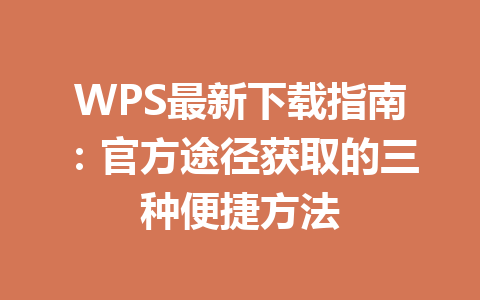 WPS最新下载指南：官方途径获取的三种便捷方法 一