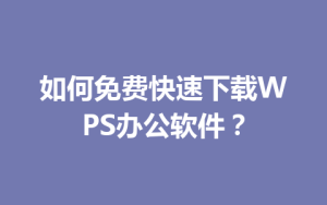 如何免费快速下载WPS办公软件？
