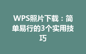 WPS照片下载:简单易行的3个实用技巧