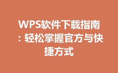 WPS软件下载指南:轻松掌握官方与快捷方式 WPS软件下载指南:轻松掌握官方与快捷方式 一