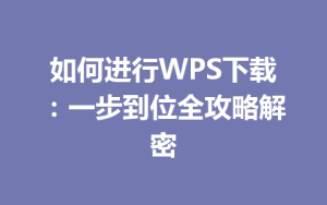 如何进行WPS下载:一步到位全攻略解密