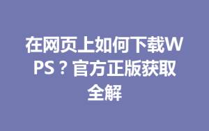 在网页上如何下载WPS？官方正版获取全解