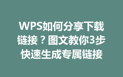 WPS如何分享下载链接？图文教你3步快速生成专属链接