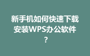 新手机如何快速下载安装WPS办公软件？