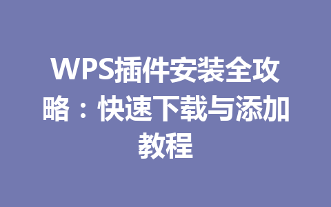 WPS插件安装全攻略：快速下载与添加教程