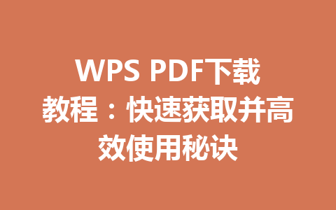 WPS PDF下载教程:快速获取并高效使用秘诀 WPS PDF下载教程:快速获取并高效使用秘诀 一