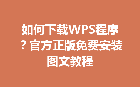 如何下载WPS程序？官方正版免费安装图文教程 一