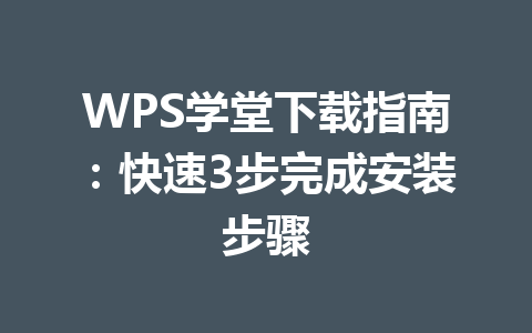 WPS学堂下载指南：快速3步完成安装步骤 一