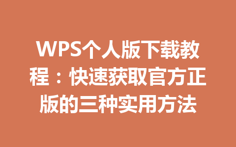WPS个人版下载教程:快速获取官方正版的三种实用方法