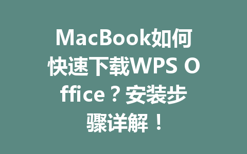 MacBook如何快速下载WPS Office？安装步骤详解！ 一