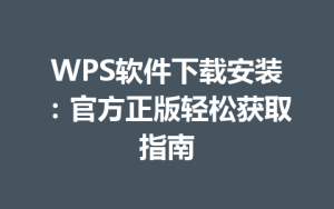 WPS软件下载安装:官方正版轻松获取指南
