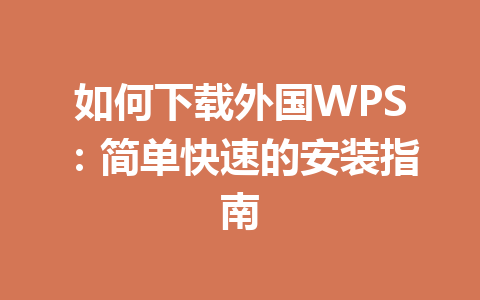 如何下载外国WPS:简单快速的安装指南 如何下载外国WPS:简单快速的安装指南 一