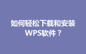 如何轻松下载和安装WPS软件？