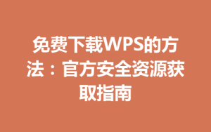免费下载WPS的方法:官方安全资源获取指南
