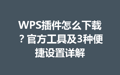 WPS插件怎么下载？官方工具及3种便捷设置详解