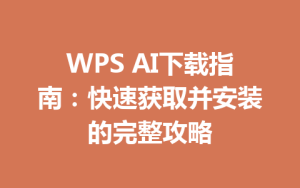 WPS AI下载指南:快速获取并安装的完整攻略