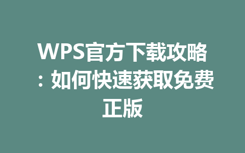 WPS官方下载攻略：如何快速获取免费正版