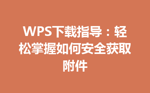 WPS下载指导：轻松掌握如何安全获取附件 一