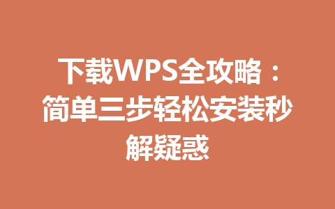下载WPS全攻略：简单三步轻松安装秒解疑惑