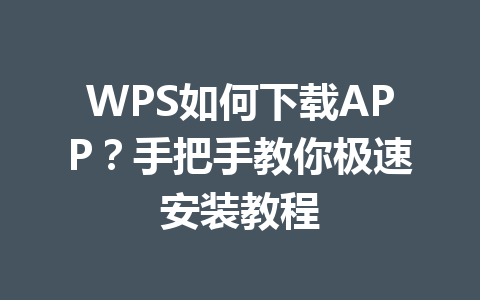 WPS如何下载APP?手把手教你极速安装教程 WPS如何下载APP?手把手教你极速安装教程 一