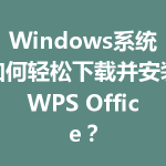 Windows系统如何轻松下载并安装WPS Office？