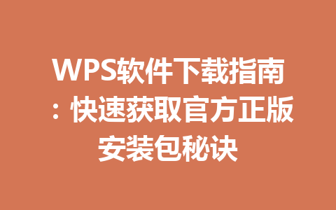 WPS软件下载指南:快速获取官方正版安装包秘诀 WPS软件下载指南:快速获取官方正版安装包秘诀 一