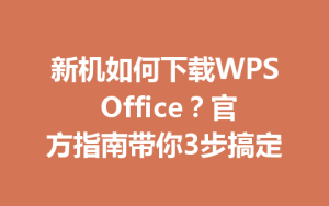 新机如何下载WPS Office?官方指南带你3步搞定