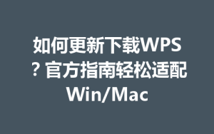 如何更新下载WPS？官方指南轻松适配Win/Mac
