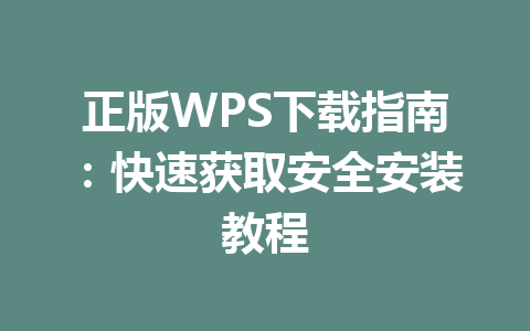 正版WPS下载指南：快速获取安全安装教程