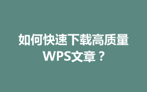 如何快速下载高质量WPS文章?