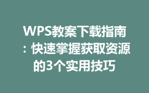WPS教案下载指南:快速掌握获取资源的3个实用技巧