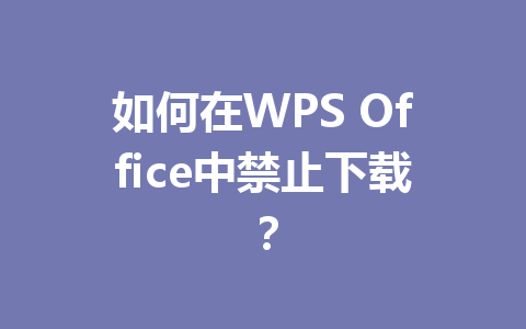 如何在WPS Office中禁止下载？ 一