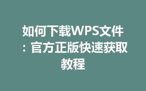 如何下载WPS文件：官方正版快速获取教程