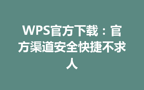 WPS官方下载:官方渠道安全快捷不求人 WPS官方下载:官方渠道安全快捷不求人 一