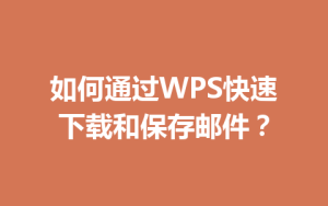 如何通过WPS快速下载和保存邮件?