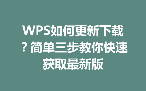 WPS如何更新下载？简单三步教你快速获取最新版 一