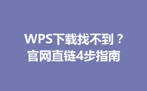 WPS下载找不到？官网直链4步指南