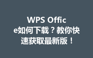 WPS Office如何下载?教你快速获取最新版!