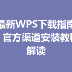 最新WPS下载指南：官方渠道安装教程解读