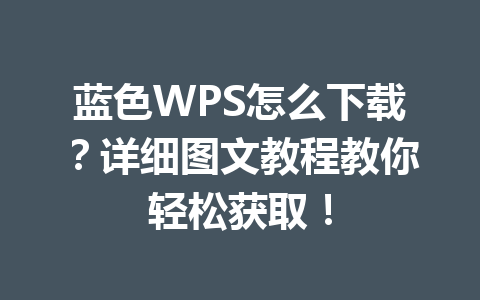 蓝色WPS怎么下载？详细图文教程教你轻松获取！ 一