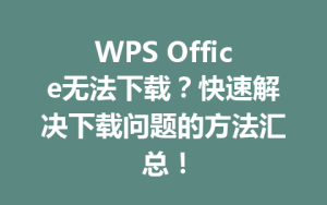 WPS Office无法下载?快速解决下载问题的方法汇总!
